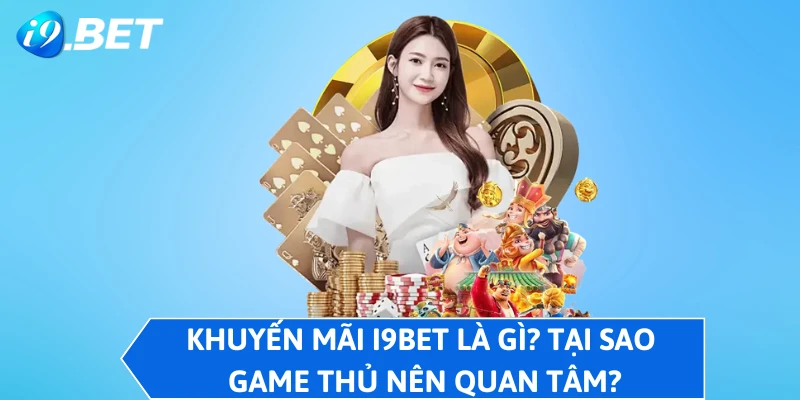 Khuyến mãi I9BET là gì? Tại sao game thủ nên quan tâm?