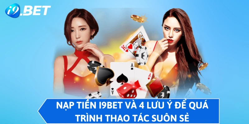 Nạp Tiền I9BET Và 4 Lưu Ý Để Quá Trình Thao Tác Suôn Sẻ